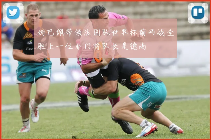 姆巴佩带领法国队世界杯前两战全胜上一位非门将队长是德尚