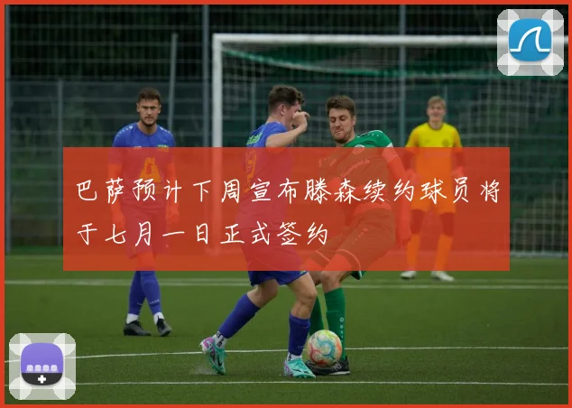 巴萨预计下周宣布滕森续约球员将于七月一日正式签约